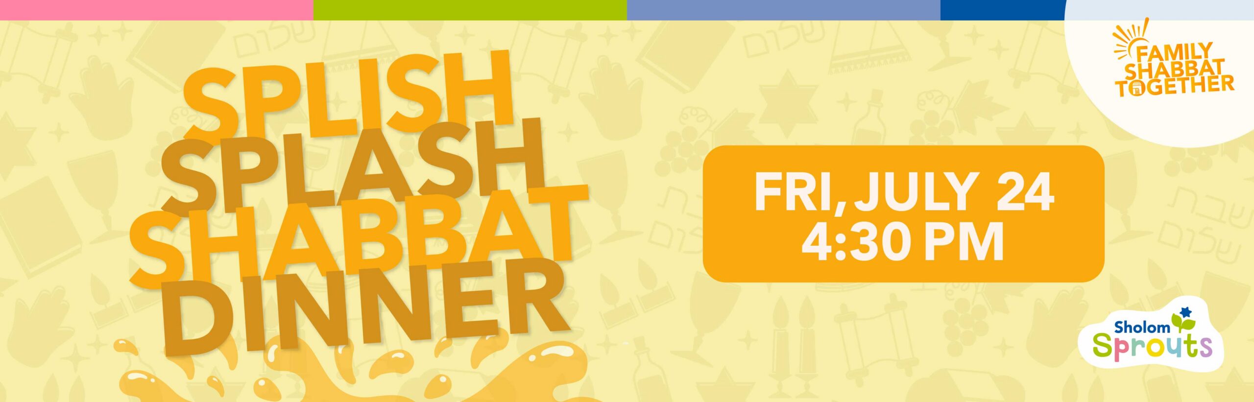 (Sprouts Banner) Splish Splash Shabbat Dinner